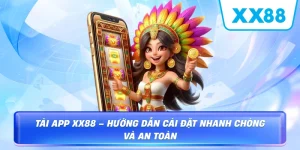 Tải App XX88 – Hướng Dẫn Cài Đặt Nhanh Chóng Và An Toàn